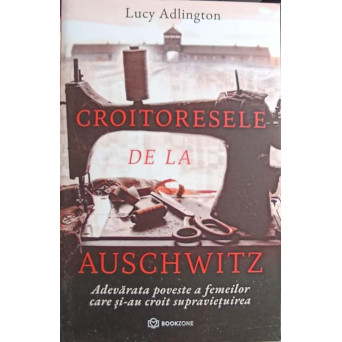 CROITORESELE DE LA AUSCHWITZ. ADEVARATA POVESTE A FEMEILOR CARE SI-AU CROIT SUPRAVIETUIREA