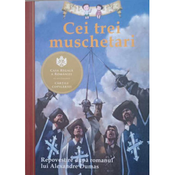 CEI TREI MUSCHETARI. REPOVESTIRE DUPA ROMANUL LUI ALEXANDRE DUMAS