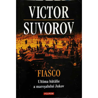 FIASCO. ULTIMA BATALIE A MARESALULUI JUKOV