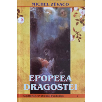 EPOPEEA DRAGOSTEI. AVENTURILE CAVALERULUI PARDAILLAN VOL.2