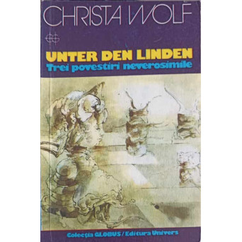UNTER DEN LINDEN. TREI POVESTIRI NEVEROSIMILE