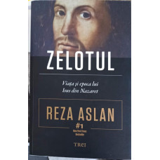 ZELOTUL. VIATA SI EPOCA LUI ISUS DIN NAZARET