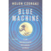 BLUE MACHINE: CUM MODELEAZA OCEANUL LUMEA BLUE MACHINE: CUM MODELEAZA OCEANUL LUMEA