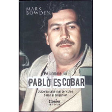 PE URMELE LUI PABLO ESCOBAR. UCIDEREA CELUI MAI PERICULOS BARON AL DROGURILOR