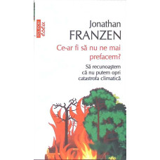 CE-AR FI SA NU NE MAI PREFACEM? SA RECUNOASTEM CA NU PUTEM OPRI CATASTROFA CLIMATICA