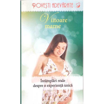 POVESTI ADEVARATE. VIITOARE MAME