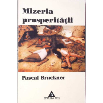 MIZERIA PROSPERITATII. RELIGIA ECONOMISMULUI SI DUSMANII SAI