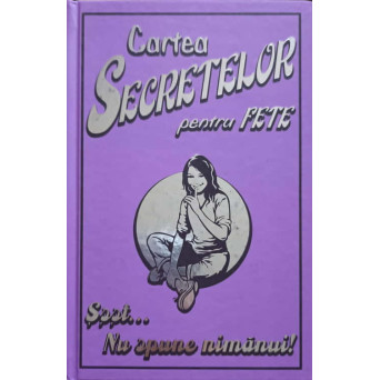 CARTEA SECRETELOR PENTRU FETE. SSST... NU SPUNE NIMANUI!