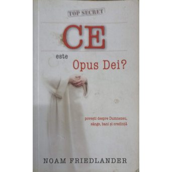 CE ESTE OPUS DEI? POVESTI DESPRE DUMNEZEU, SANGE, BANI SI CREDINTA