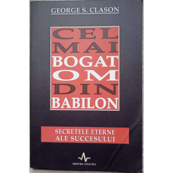 CEL MAI BOGAT OM DIN BABILON. SECRETELE ETERNE ALE SUCCESULUI