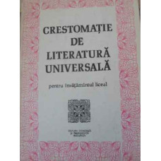 CRESTOMATIE DE LITERATURA UNIVERSALA PENTRU INVATAMANTUL LICEAL