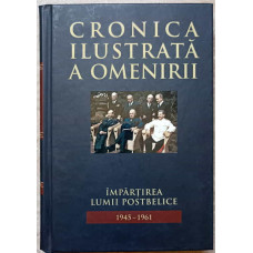 CRONICA ILUSTRATA A OMENIRII VOL.13 IMPARTIREA LUMII POSTBELICE 1945-1961
