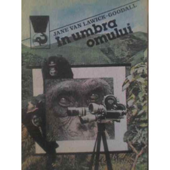 IN UMBRA OMULUI (DESPRE VIATA SI COMPORTAMENTUL CIMPANZEILOR)