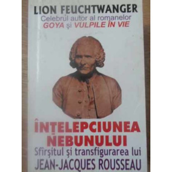 INTELEPCIUNEA NEBUNULUI. SFARSITUL SI TRANSFIGURAREA LUI JEAN-JACQUES ROUSSEAU