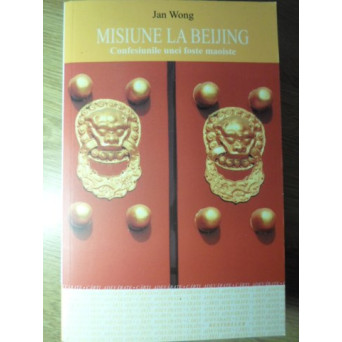 MISIUNE LA BEIJING CONFESIUNILE UNEI FOSTE MAOISTE