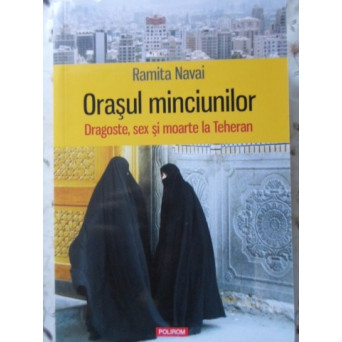 ORASUL MINCIUNILOR. DRAGOSTE, SEX SI MOARTE LA TEHERAN