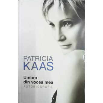 PATRICIA KAAS, UMBRA DIN VOCEA MEA. AUTOBIOGRAFIE
