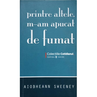 PRINTRE ALTELE, M-AM APUCAT DE FUMAT