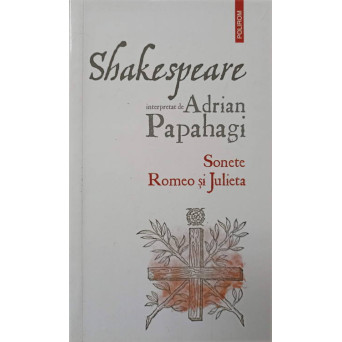 SHAKESPEARE INTERPRETAT DE ADRIAN PAPAHAGI: SONETE. ROMEO SI JULIETA
