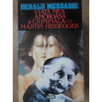 VIATA MEA AMOROASA SI CRIMINALA CU MARTIN HEIDEGGER VIATA MEA AMOROASA SI CRIMINALA CU MARTIN HEIDEGGER