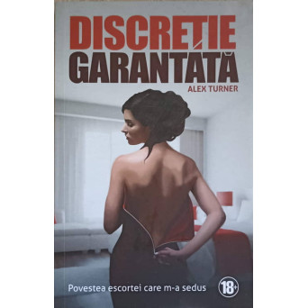 DISCRETIA GARANTATA. POVESTEA ESCORTEI CARE M-A SEDUS VOL.1