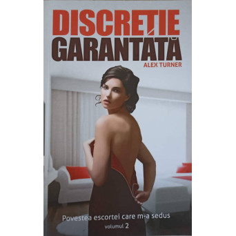 DISCRETIE GARANTATA. POVESTEA ESCORTEI CARE M-A SEDUS VOL.2