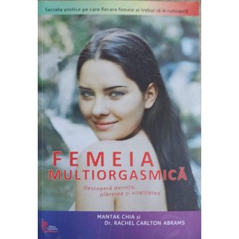 FEMEIA MULTIORGASMICA. DESCOPERA DORINTA, PLACEREA SI VITALITATEA