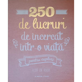 250 DE LUCRURI DE INCERCAT INTR-O VIATA, PENTRU CUPLURI