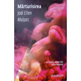 MARTURISIREA. AL TREILEA VOLUM DIN SERIA AMANTUL