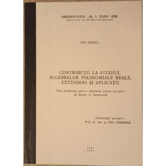  CONTRIBUTII LA STUDIUL ALGEBRELOR POLINOMIALE REALE, EXTINDERI SI APLICATII