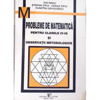 PROBLEME DE MATEMATICA PENTRU CLASELE IV-IX SI OBSERVATII METODOLOGICE