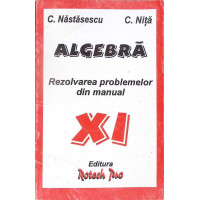 ALGEBRA. REZOLVAREA PROBLEMELOR DIN MANUAL XI
