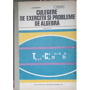 CULEGERE DE EXERCITII SI PROBLEME DE ALGEBRA PENTRU LICEE