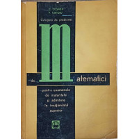 CULEGERE DE PROBLEME DE MATEMATICI PENTRU EXAMENELE DE MATURITATE SI ADMITERE IN INVATAMANTUL SUPERIOR CULEGERE DE PROBLEME DE MATEMATICI PENTRU EXAMENELE DE MATURITATE SI ADMITERE IN INVATAMANTUL SUPERIOR