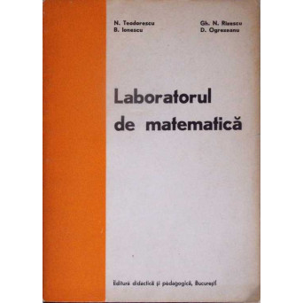 LABORATORUL DE MATEMATICA. ORGANIZAREA LABORATOARELOR SI RECOMANDARI PRIVIND DESFASURAREA LUCRARILOR PRACTICE