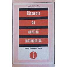ELEMENTE DE ANALIZA MATEMATICA. MANUAL PENTRU CLASA A XII-A