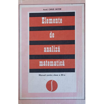 ELEMENTE DE ANALIZA MATEMATICA. MANUAL PENTRU CLASA A XII-A