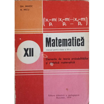 MATEMATICA,  ELEMENTE DE TEORIA PROBABILITATILOR SI STATISTICA MATEMATICA, MANUAL PENTRU CLASA A XII-A