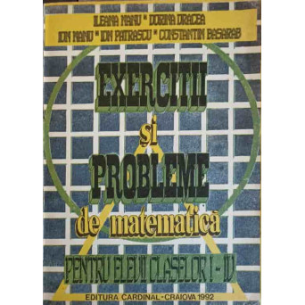 EXERCITII SI PROBLEME DE MATEMATICA PENTRU ELEVII CLASELOR I-IV