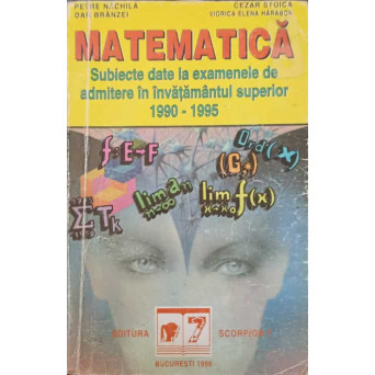 MATEMATICA. SUBIECTE DATE LA EXAMENELE DE ADMITERE IN INVATAMANTUL SUPERIOR 1990-1995