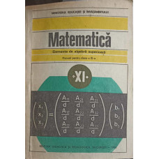 MATEMATICA. ELEMENTE DE ALGEBRA SUPERIOARA. MANUAL PENTRU CLASA A XI-A