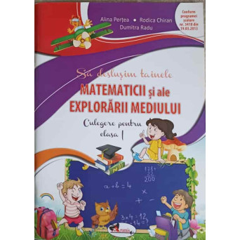 SA DESLUSIM TAINELE MATEMATICII SI ALE EXPLORARII MEDIULUI. CULEGERE PENTRU CLASA I
