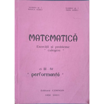 MATEMATICA. EXERCITII SI PROBLEME. CULEGERE PENTRU CLASA A III-A SI A IV-A. PERFORMANTA