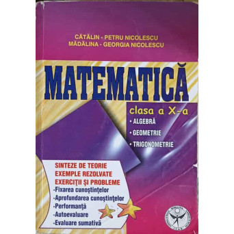 MATEMATICA. CLASA A X-A ALGEBRA, GEOMETRIE, TRIGONOMETRIE