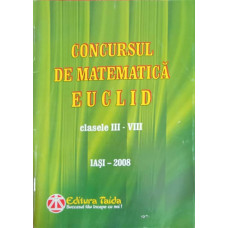 CONCURSUL DE MATEMATICA EUCLID, CLASELE III-VIII, IASI 2008