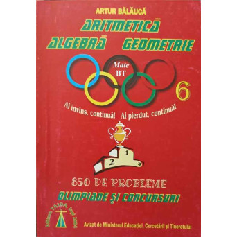 ARITMETICA, ALGEBRA, GEOMETRIE. 850 DE PROBLEME OLIMPIADE SI CONCURSURI. CLASA A VI-A