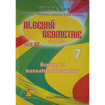 ALGEBRA, GEOMETRIE. AUXILIAR LA MANUALELE ALTERNATIVE. CLASA A VII-A