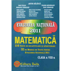 EVALUAREA NATIONALA 2011 MATEMATICA. 116 TESTE DE RECAPITULARE SI APROFUNDARE. CLASA A VIII-A