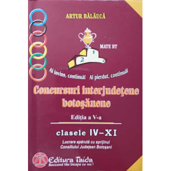 CONCURSURI INTERJUDETENE BOTOSANENE. CLASELE IV-XII (DIMITRIE POMPEIU, BILATERALA IASI-BOTOSANI, MICII MATEMATICIENI)
