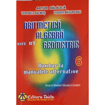ARITMETICA, ALGEBRA, GEOMETRIE, AUXILIAR LA MANUALELE ALTERNATIVE CLASA A 6-A
